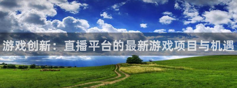 多彩娱乐怎么注册：游戏创新：直播平台的最新游戏项目与机遇