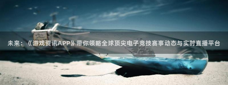 多彩娱乐官方登录网址：未来：《游戏资讯APP》带你领略全球顶
